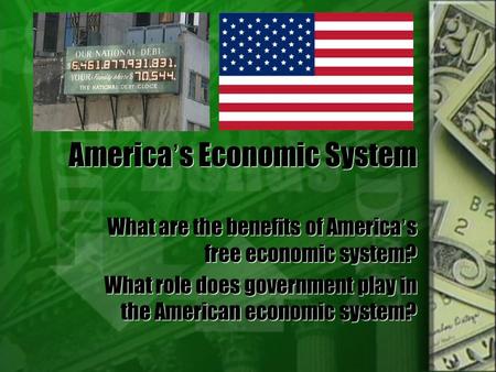 America’s Economic System What are the benefits of America’s free economic system? What role does government play in the American economic system? What.