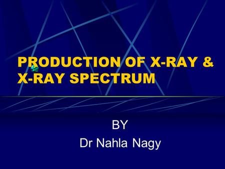 PRODUCTION OF X-RAY & X-RAY SPECTRUM