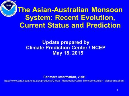 1 The Asian-Australian Monsoon System: Recent Evolution, Current Status and Prediction Update prepared by Climate Prediction Center / NCEP May 18, 2015.