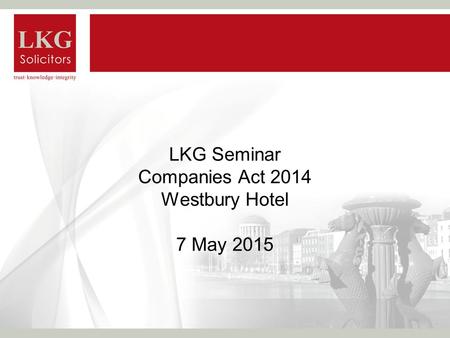LKG Seminar Companies Act 2014 Westbury Hotel 7 May 2015.