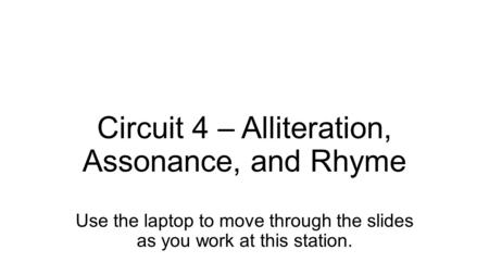 Circuit 4 – Alliteration, Assonance, and Rhyme Use the laptop to move through the slides as you work at this station.