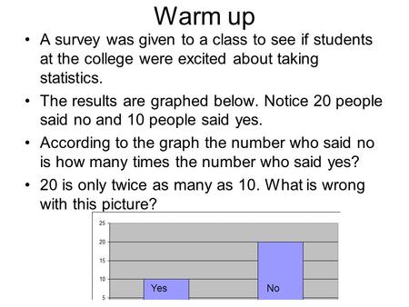 Warm up A survey was given to a class to see if students at the college were excited about taking statistics. The results are graphed below. Notice 20.