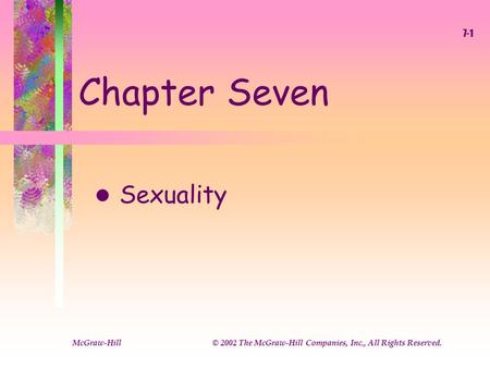 McGraw-Hill © 2002 The McGraw-Hill Companies, Inc., All Rights Reserved. 7-1 Chapter Seven l Sexuality.