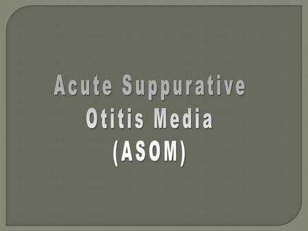 Acute Suppurative Otitis Media (ASOM).