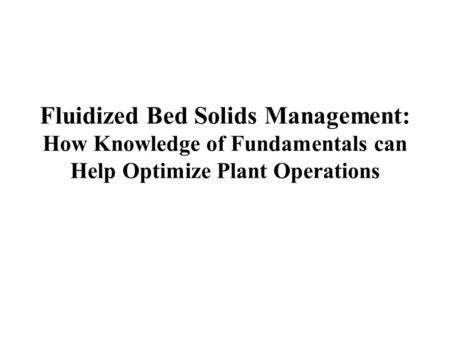 Fluidized Bed Solids Management: How Knowledge of Fundamentals can Help Optimize Plant Operations.