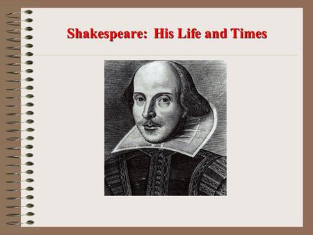 Shakespeare: His Life and Times. Early Life Born 1564 —Died 1616 Stratford-upon-Avon, England.
