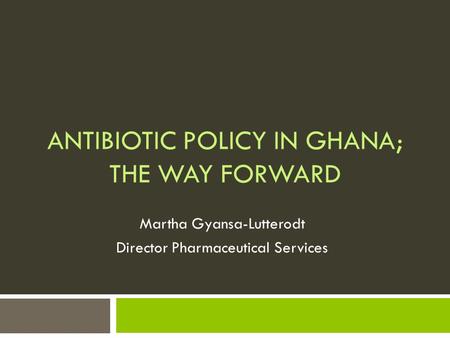 Antibiotic Policy in Ghana; the way forward