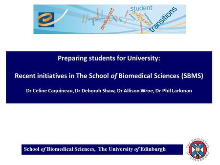 School of Biomedical Sciences, The University of Edinburgh Preparing students for University: Recent initiatives in The School of Biomedical Sciences (SBMS)