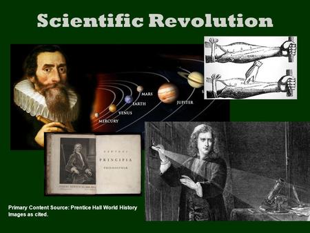 Scientific Revolution Primary Content Source: Prentice Hall World History Images as cited.