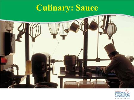 Culinary: Sauce. Section Objectives Upon completing this section, you should be able to: Discuss and apply principles of sauce preparation.