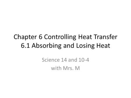 Chapter 6 Controlling Heat Transfer 6.1 Absorbing and Losing Heat Science 14 and 10-4 with Mrs. M.