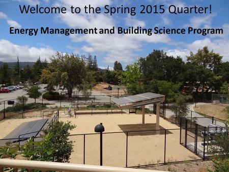Welcome to the Spring 2015 Quarter! Energy Management and Building Science Program.