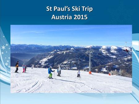 Subtitle St Paul’s Ski Trip Austria 2015. Staff Jon Steed Martin Twist Laura Boyle Lisa Newton.