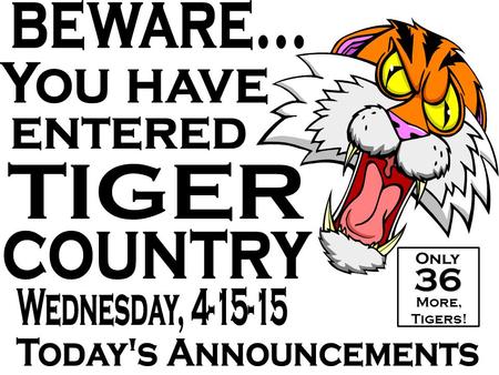 36 Only More, Tigers!. April 15 Benfer, Kreinhop, Kuehnle, & Roth Elementary Schools LOOK UP HERE!
