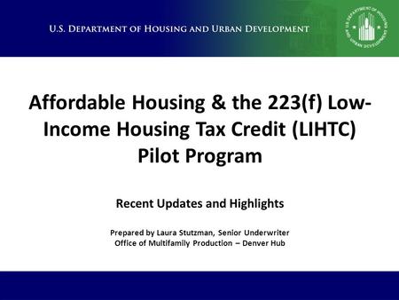 Affordable Housing & the 223(f) Low- Income Housing Tax Credit (LIHTC) Pilot Program Recent Updates and Highlights Prepared by Laura Stutzman, Senior Underwriter.