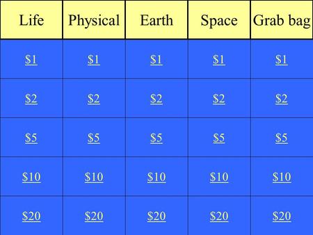 $2 $5 $10 $20 $1 $2 $5 $10 $20 $1 $2 $5 $10 $20 $1 $2 $5 $10 $20 $1 $2 $5 $10 $20 $1 LifePhysicalEarthSpaceGrab bag.