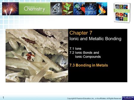 Chapter 7 Ionic and Metallic Bonding 7.3 Bonding in Metals 7.1 Ions