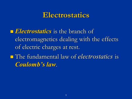 Electrostatics Electrostatics is the branch of electromagnetics dealing with the effects of electric charges at rest. The fundamental law of electrostatics.