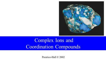 Prentice-Hall © 2002 Complex Ions and Coordination Compounds.