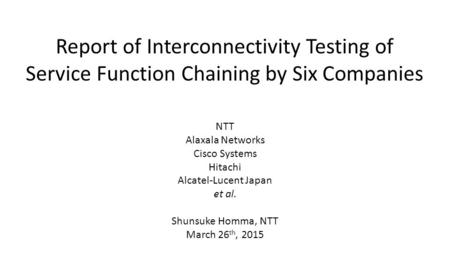 Report of Interconnectivity Testing of Service Function Chaining by Six Companies NTT Alaxala Networks Cisco Systems Hitachi Alcatel-Lucent Japan et al.