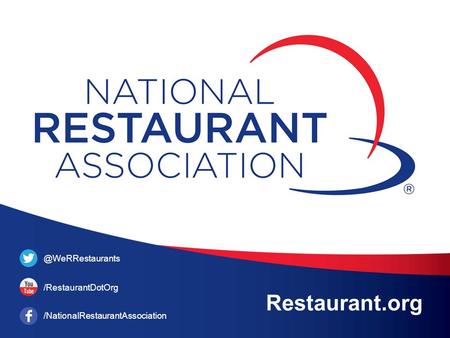 Restaurant.org @WeRRestaurants /RestaurantDotOrg /NationalRestaurantAssociation.