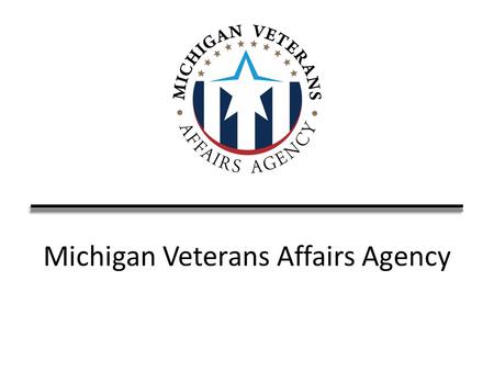 Michigan Veterans Affairs Agency. MVAA Mission Statement To serve as the central coordinating point, connecting those who have served in the United States.