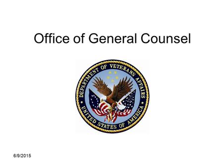 Office of General Counsel 6/9/2015. Our Core Values The Department of Veterans Affairs (VA’s) Core Values and Characteristics apply across the entire.