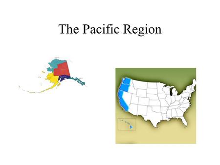 The Pacific Region The states in the Pacific Region include California, Washington, Oregon, Hawaii, and Alaska.