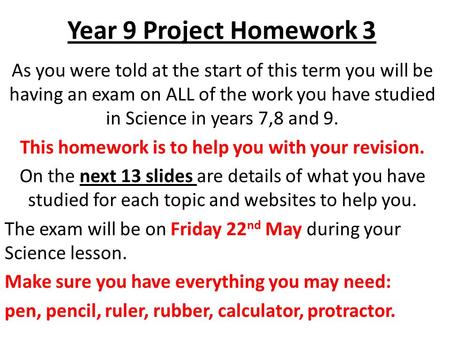 Year 9 Project Homework 3 As you were told at the start of this term you will be having an exam on ALL of the work you have studied in Science in years.