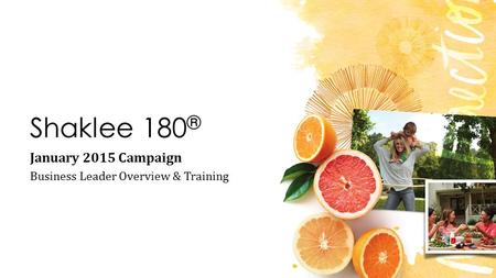 Shaklee 180 ® January 2015 Campaign Business Leader Overview & Training.