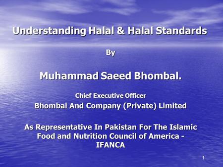 Understanding Halal & Halal Standards By Muhammad Saeed Bhombal. Chief Executive Officer Bhombal And Company (Private) Limited As Representative In Pakistan.