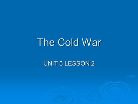 The Cold War UNIT 5 LESSON 2.