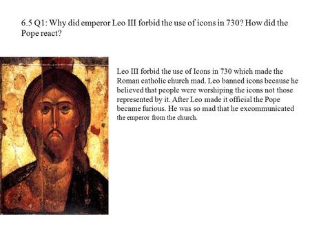 6. 5 Q1: Why did emperor Leo III forbid the use of icons in 730