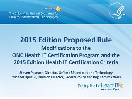 2015 Edition Proposed Rule Modifications to the ONC Health IT Certification Program and the 2015 Edition Health IT Certification Criteria Steven Posnack,