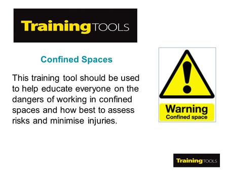 Confined Spaces This training tool should be used to help educate everyone on the dangers of working in confined spaces and how best to assess risks and.