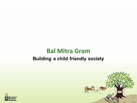 Bal Mitra Gram Building a child friendly society.