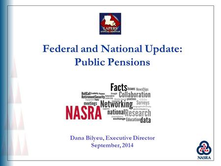 Federal and National Update: Public Pensions Dana Bilyeu, Executive Director September, 2014.