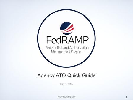 PAGE www.fedramp.gov Agency ATO Quick Guide 1 May 1, 2015 www.fedramp.gov.