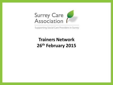 Trainers Network 26 th February 2015. Care Certificate It is still planned that the Care Certificate will be introduced in March 2015, replacing both.