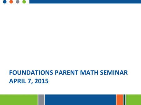 Foundations Parent Math Seminar April 7, 2015