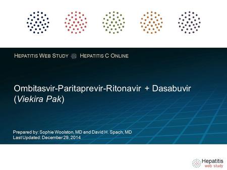 Hepatitis web study H EPATITIS W EB S TUDY H EPATITIS C O NLINE Ombitasvir-Paritaprevir-Ritonavir + Dasabuvir (Viekira Pak) Prepared by: Sophie Woolston,