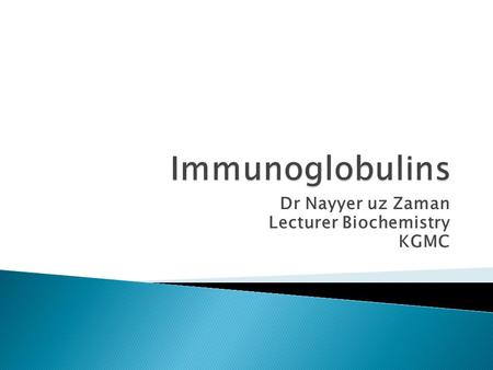 Dr Nayyer uz Zaman Lecturer Biochemistry KGMC.  Antibodies are globulin proteins (Immunoglobulins) that react specifically with the antigen that stimulated.