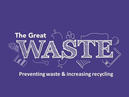Preventing waste & increasing recycling. THE GREAT WASTE 2015 Introduction Promoting recycling and waste prevention Events and competitions Winchester.