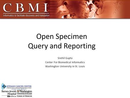 Open Specimen Query and Reporting Snehil Gupta Center For Biomedical Informatics Washington University in St. Louis.