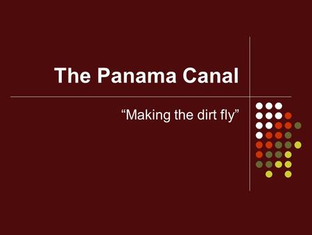 The Panama Canal “Making the dirt fly”. The Spanish American war pointed out the need for a canal through the Western Hemisphere.