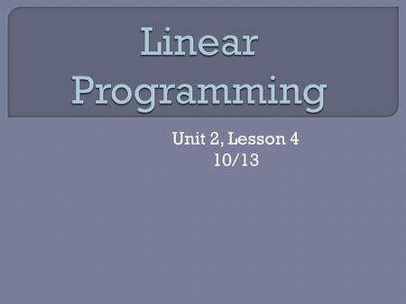 Linear Programming Unit 2, Lesson 4 10/13.