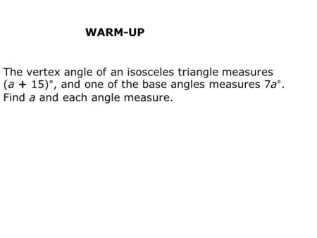 WARM-UP The vertex angle of an isosceles triangle measures