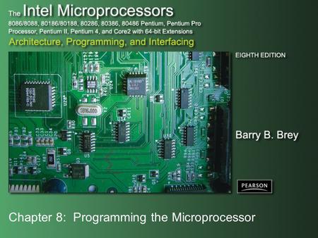 Chapter 8: Programming the Microprocessor. Copyright ©2009 by Pearson Education, Inc. Upper Saddle River, New Jersey 07458 All rights reserved. The Intel.