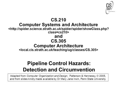 Pipeline Control Hazards: Detection and Circumvention Adapted from Computer Organization and Design, Patterson & Hennessy, © 2005, and from slides kindly.