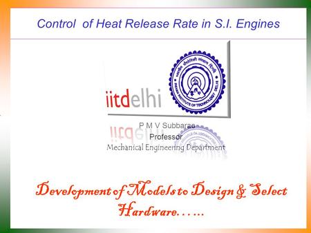 Control of Heat Release Rate in S.I. Engines P M V Subbarao Professor Mechanical Engineering Department Development of Models to Design & Select Hardware…...